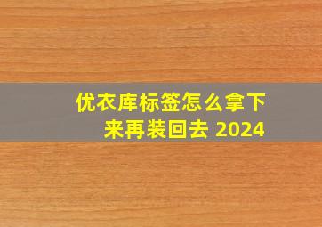 优衣库标签怎么拿下来再装回去 2024